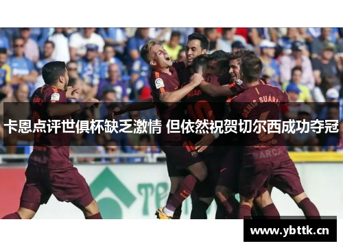 卡恩点评世俱杯缺乏激情 但依然祝贺切尔西成功夺冠
